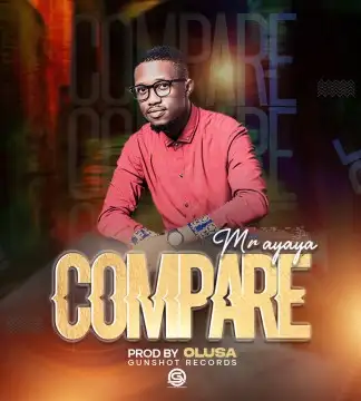 Mr Ayaya - Compare (Prod. Olusa)-Malawi Music Downloader